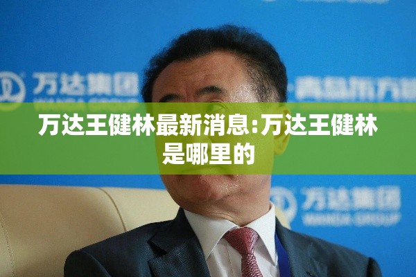 万达王健林最新消息:万达王健林是哪里的
