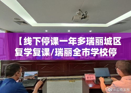 【线下停课一年多瑞丽城区复学复课/瑞丽全市学校停课开展新一轮核检】