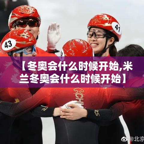 【冬奥会什么时候开始,米兰冬奥会什么时候开始】