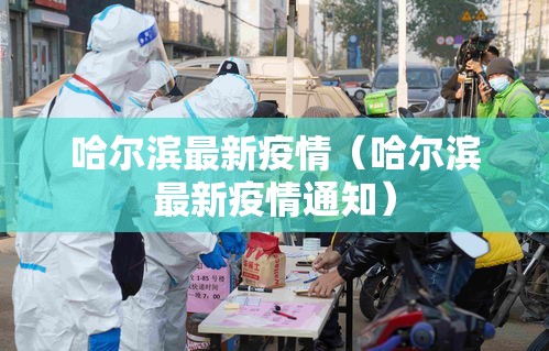哈尔滨最新疫情(哈尔滨最新疫情通知) 哈尔滨最新疫情(哈尔滨最新疫情通知)